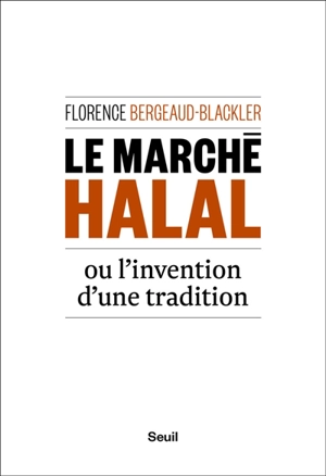 Le marché halal ou L'invention d'une tradition - Florence Bergeaud-Blackler