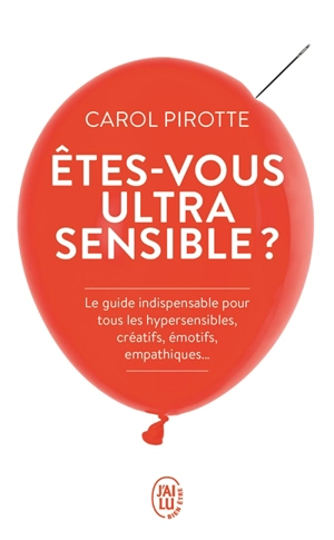 Etes-vous ultrasensible ? : le guide indispensable pour tous les hypersensibles, créatifs, émotifs, empathiques... - Carol Pirotte