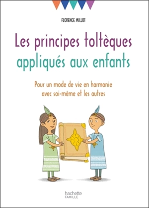 Les principes toltèques appliqués aux enfants : pour un mode de vie en harmonie avec soi-même et les autres - Florence Millot