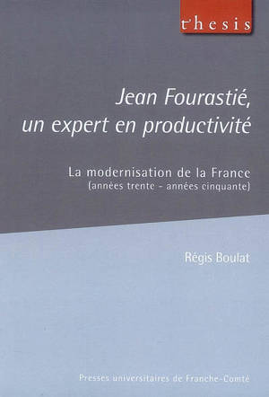 Jean Fourastié, un expert en productivité : la modernisation de la France (années trente-années cinquante) - Régis Boulat