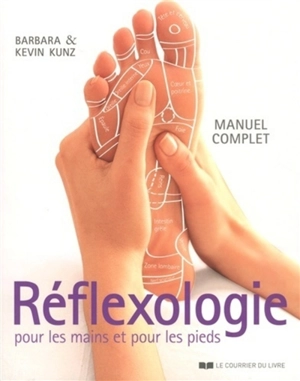 Réflexologie pour les mains et pour les pieds : manuel complet - Barbara Kunz