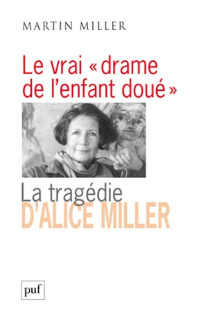 Le vrai drame de l'enfant doué : la tragédie d'Alice Miller : l'effet des traumatismes de guerre dans la famille - Martin Miller