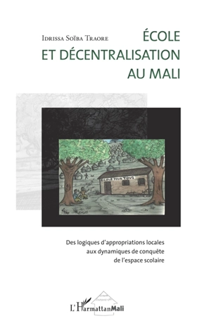 Ecole et décentralisation au Mali : des logiques d'appropriations locales aux dynamiques de conquête de l'espace scolaire - Idrissa Soïba Traoré