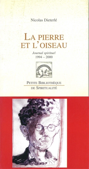 La pierre et l'oiseau : journal spirituel, 14 juin 1994-19 septembre 2000 : suivi de lettres et textes divers - Nicolas Dieterlé