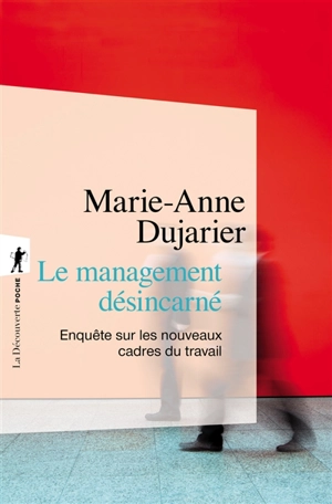 Le management désincarné : enquête sur les nouveaux cadres du travail - Marie-Anne Dujarier