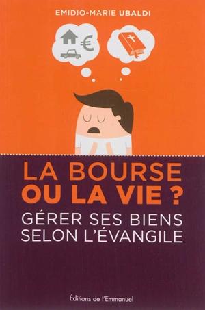 La bourse ou la vie ? : gérer ses biens selon l'Evangile - Emidio-Marie Ubaldi