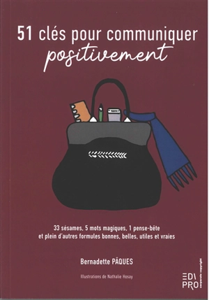 51 clés pour communiquer positivement : 33 sésames, 5 mots magiques, 1 pense-bête et plein d'autres formules bonnes, belles, utiles et vraies - Bernadette Pâques