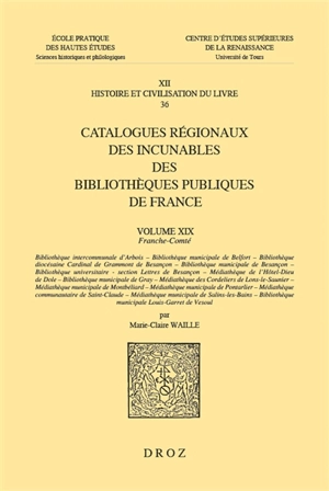 Catalogues régionaux des incunables des bibliothèques publiques de France. Vol. 19. Franche-Comté : Bibliothèque communale d'Arbois, Bibliothèque municipale de Belfort, Bibliothèque diocésaine Cardinal de Grammont de Besançon, Bibliothèque municipale - France. Service du livre et de la lecture