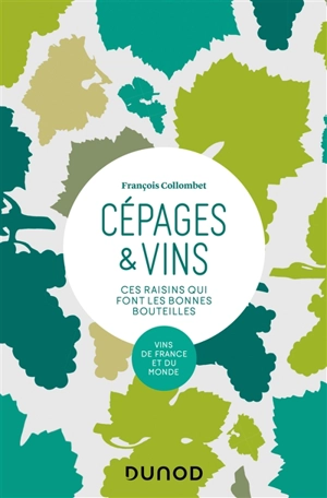 Cépages & vins : ces raisins qui font les bonnes bouteilles : vins de France et du monde - François Collombet