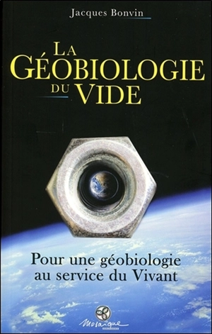La géobiologie du vide : pour une géobiologie au service du vivant - Jacques Bonvin
