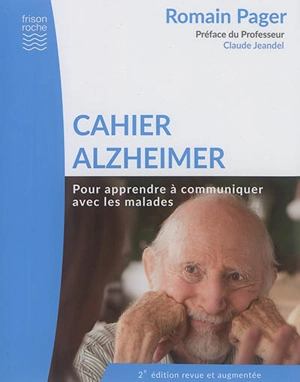 Cahier Alzheimer : pour apprendre à communiquer avec les malades - Romain Pager