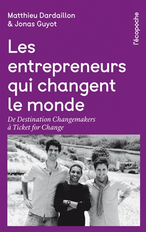 Les entrepreneurs qui changent le monde : de Destination changemakers à Ticket for change - Matthieu Dardaillon