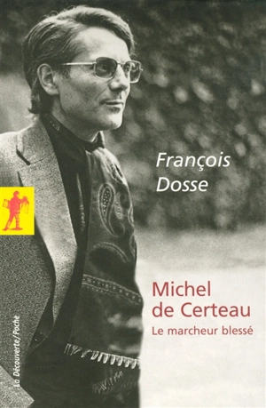 Michel de Certeau : le marcheur blessé - François Dosse