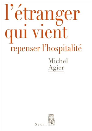 L'étranger qui vient : repenser l'hospitalité - Michel Agier