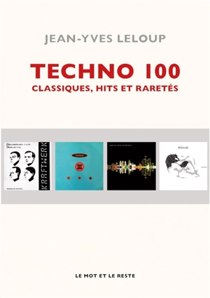 Techno 100 : classiques, hits et raretés - Jean-Yves Leloup