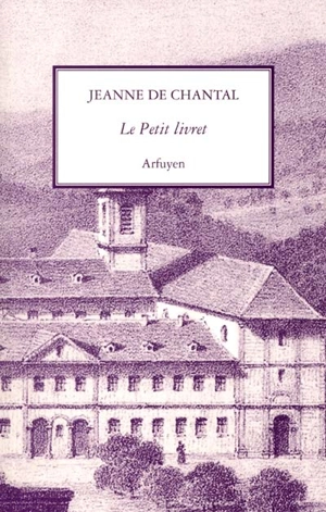 Le petit livret : recueil fait par elle des principaux avis qu'elle avait reçus de son directeur spirituel, François de Sales - Jeanne de Chantal