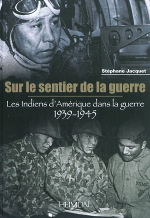 Sur le sentier de la guerre : les Indiens d'Amérique dans la guerre 1939-1945 - Stéphane Jacquet