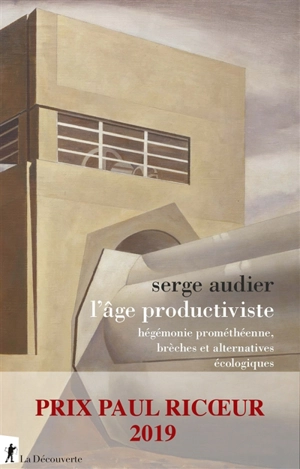 L'âge productiviste : hégémonie prométhéenne, brèches et alternatives écologiques - Serge Audier