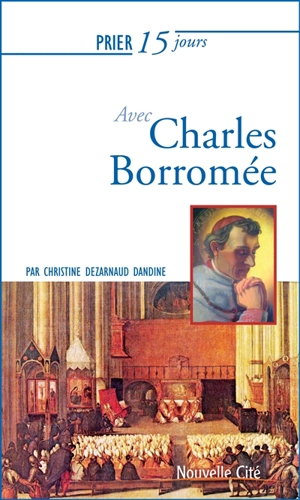 Prier 15 jours avec Charles Borromée - Christine Dézarnaud-Dandine