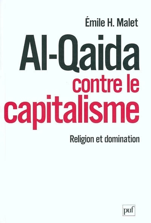 Al- Qaida contre le capitalisme : religion et domination - Émile H. Malet