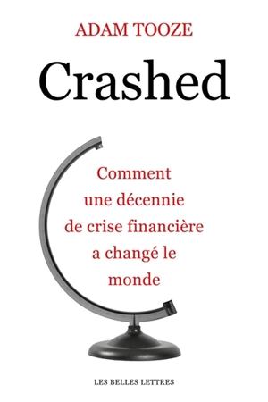 Crashed : comment une décennie de crise financière a changé le monde - J. Adam Tooze