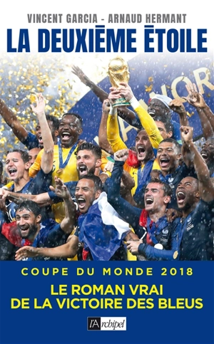 La deuxième étoile : Coupe du monde 2018 : le roman vrai de la victoire des Bleus - Vincent Garcia