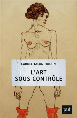 L'art sous contrôle : nouvel agenda sociétal et censures militantes - Carole Talon-Hugon