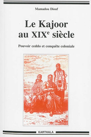 Le Kajoor au XIXe siècle : pouvoir ceddo et conquête coloniale - Mamadou Diouf