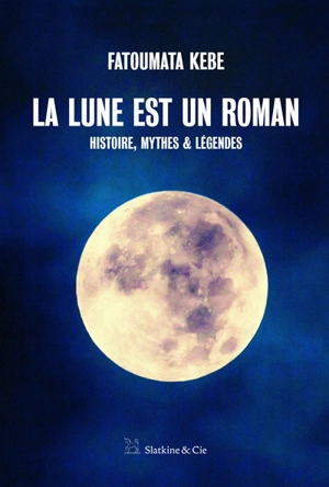 La Lune est un roman : histoire, mythes & légendes - Fatoumata Kebe