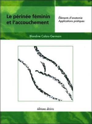 Le périnée féminin et l'accouchement : éléments d'anatomie et exercices pratiques d'application - Blandine Calais-Germain