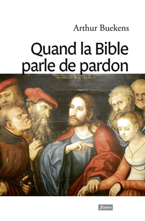 Quand la Bible parle de pardon - Arthur Buekens