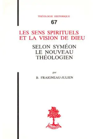 Les Sens spirituels et la vision de Dieu selon Syméon le nouveau théologien - Bernard Fraigneau-Julien