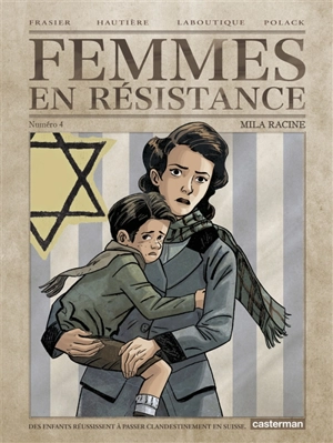 Femmes en résistance. Vol. 4. Mila Racine : des enfants réussissent à passer clandestinement en Suisse - Régis Hautière