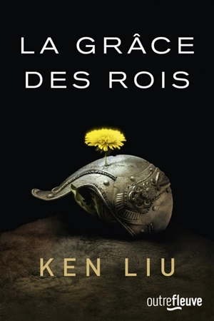 La dynastie des Dents de lions. La grâce des rois : livre 1 - Ken Liu