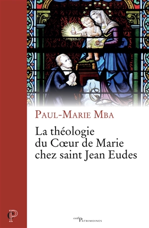 La théologie du Coeur de Marie chez saint Jean Eudes - Paul-Marie Mba