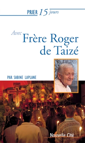 Prier 15 jours avec frère Roger de Taizé - Sabine Laplane