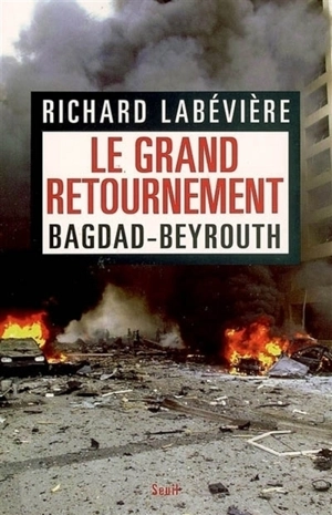 Le grand retournement : Bagdad-Beyrouth - Richard Labévière
