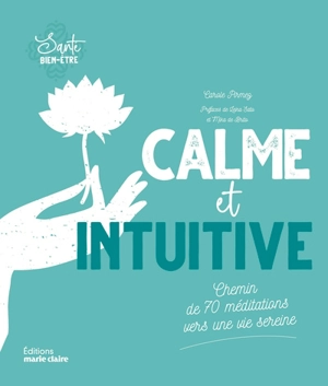 Calme et intuitive : chemin de 70 méditations vers une vie sereine - Carole Pirmez