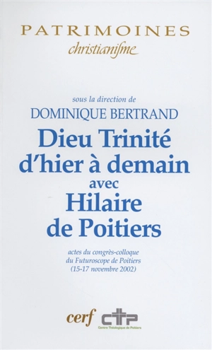 Dieu Trinité d'hier à demain avec Hilaire de Poitiers : actes du congrès-colloque du Futuroscope de Poitiers (15-17 novembre 2002)