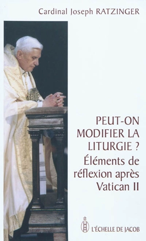 Peut-on modifier la liturgie ? : éléments de réflexion après Vatican II - Benoît 16