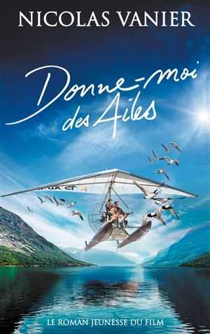 Donne-moi des ailes : le roman jeunesse du film - Christine Féret-Fleury