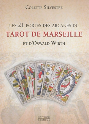 Les 21 portes des arcanes du tarot de Marseille et d'Oswald Wirth - Colette Silvestre