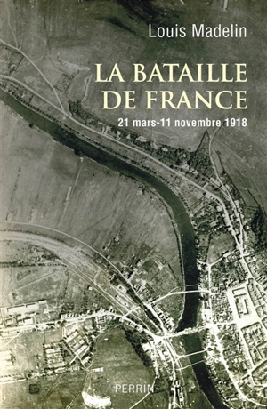 La bataille de France : 21 mars-11 novembre 1918 - Louis Madelin