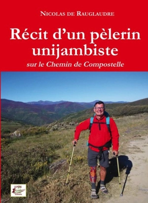 Récit d'un pèlerin unijambiste sur le chemin de Compostelle - Nicolas de Rauglaudre