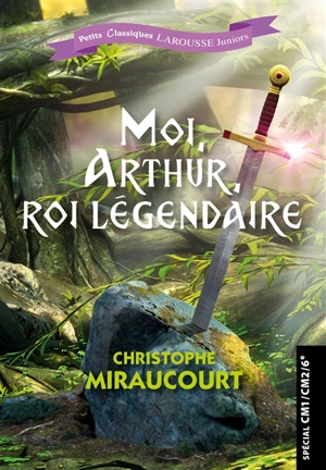 Moi, Arthur, roi légendaire - Christophe Miraucourt