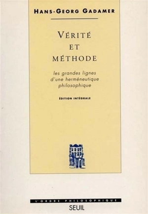 Vérité et méthode : les grandes lignes d'une herméneutique philosophique - Hans-Georg Gadamer