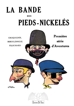 La bande des Pieds nickelés : Croquignol, Ribouldingue, Filochard. Première série d'aventures