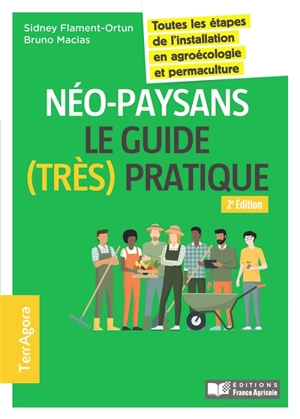 Néo-paysans : le guide (très) pratique : toutes les étapes de l'installation en agroécologie - Sidney Flament-Ortun