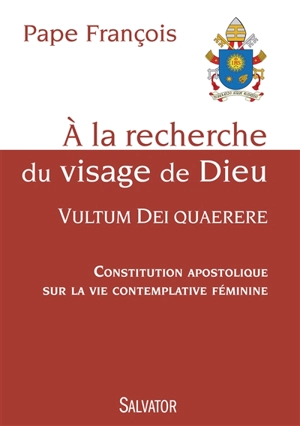 A la recherche du visage de Dieu, Vultum Dei quaerere : constitution apostolique sur la vie contemplative féminine - François