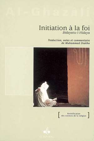 Initiation à la foi. Bidâyatu-I-Hidâyati - Muhammad ibn Muhammad Abu Hamid al- Gazâlî